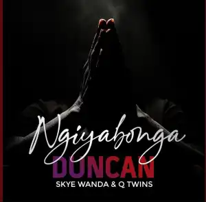 Duncan Ft. Skye Wanda & Q Twins – Ngiyabonga