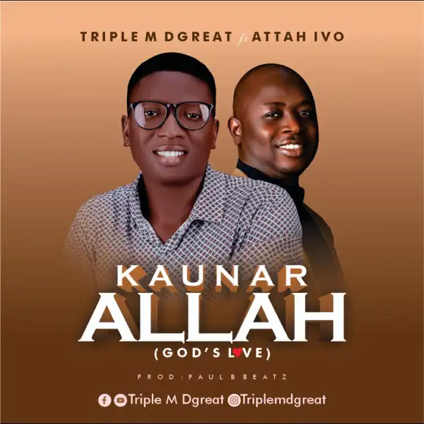 Tripple M DGreat – Kaunar Allah ft Attah Ivo