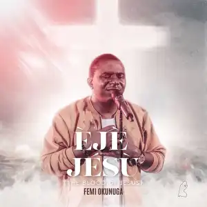 Femi Okunuga – Eje Jesu (Blood of Jesus)
