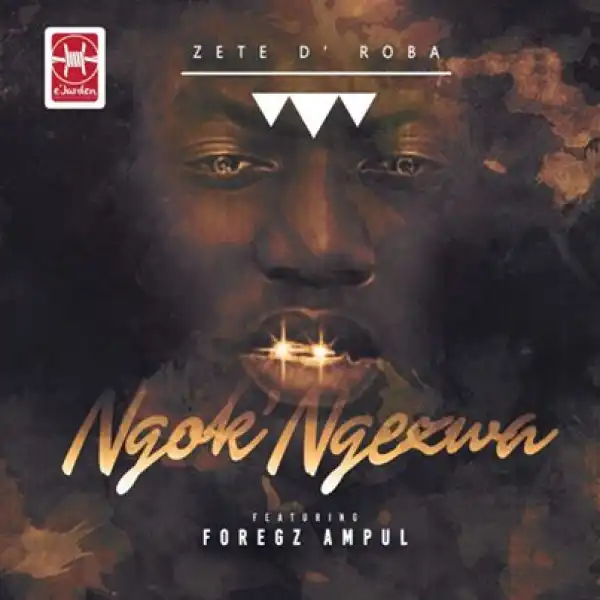 Zete D’roba – Ngok’Ngezwa Ft. Foreg Zampul