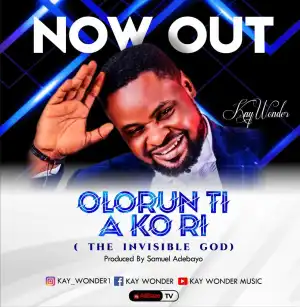 Kay Wonder – Olorun Ti A ko Ri