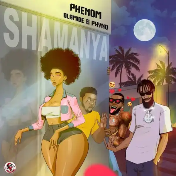 Phenom Ft. Olamide & Phyno – Shamanya