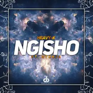 Heavy K – Ngisho ft. Ntunja