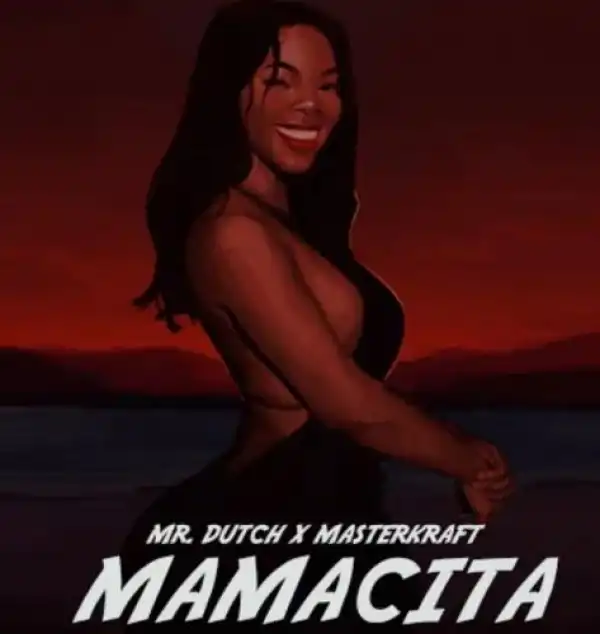 Mr Dutch – Mamacita Ft. Masterkraft