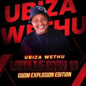 UBiza Wethu – Long Live Gqom 10 (Gqom Explosion Edition)