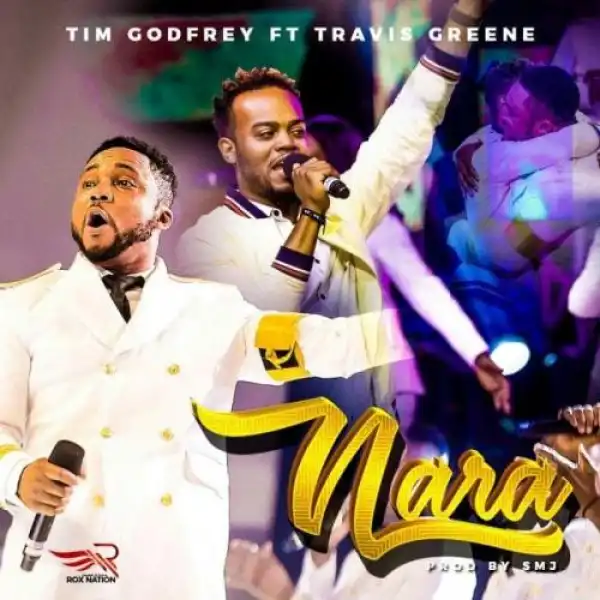 Tim Godfrey Ft. Travis Greene – Nara