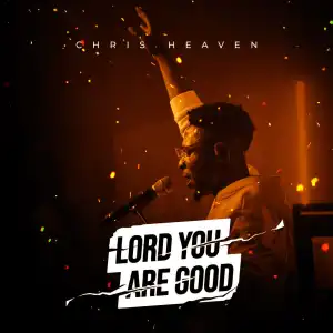 Chris Heaven – Lord You Are Good