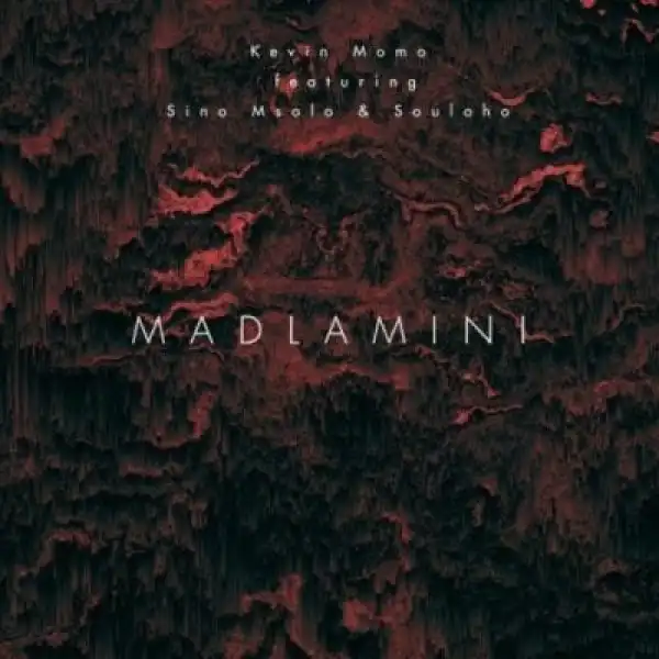 Kelvin Momo – Madlamini ft Sino Msolo & Souloho