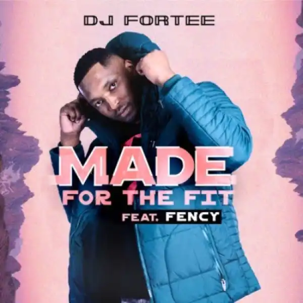 DJ Fortee – Made for the Fit ft. Fency
