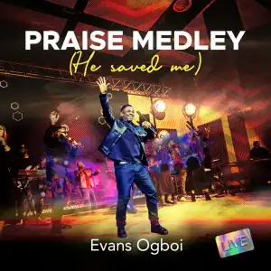 Evans Ogboi – Praise Medley (He Saved Me)