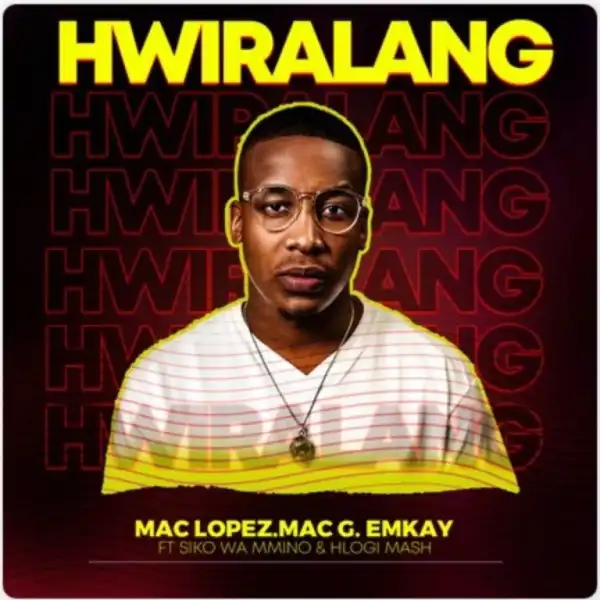 Mac Lopez, MacG & Emkay – Hwiralang Ft. Siko Wa Mmino & Hlogi Mash