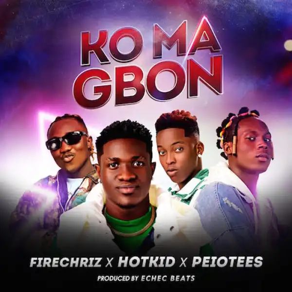 Firechriz – Ko Ma Gbon Ft. Hotkid & Peiotees