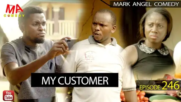 VIDEO: Mark Angel Comedy – MY CUSTOMER (Episode 246)