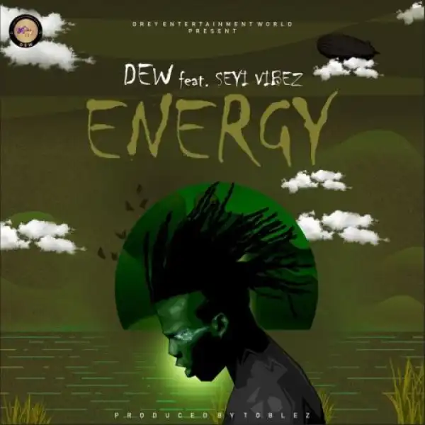 DEW – Energy Ft. Seyi Vibez