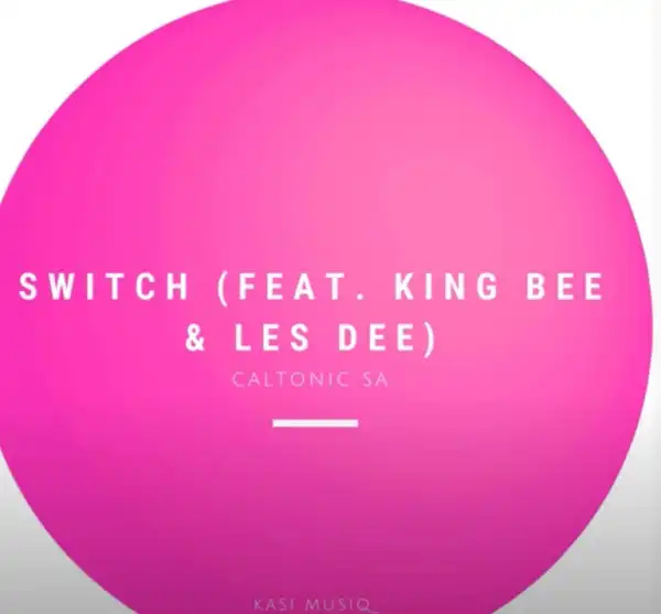 Caltonic Sa – Switch Ft. King Bee & Les Dee