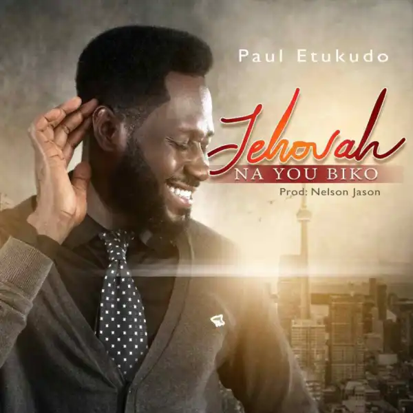 Paul Etukudo - Jehovah Na You Biko
